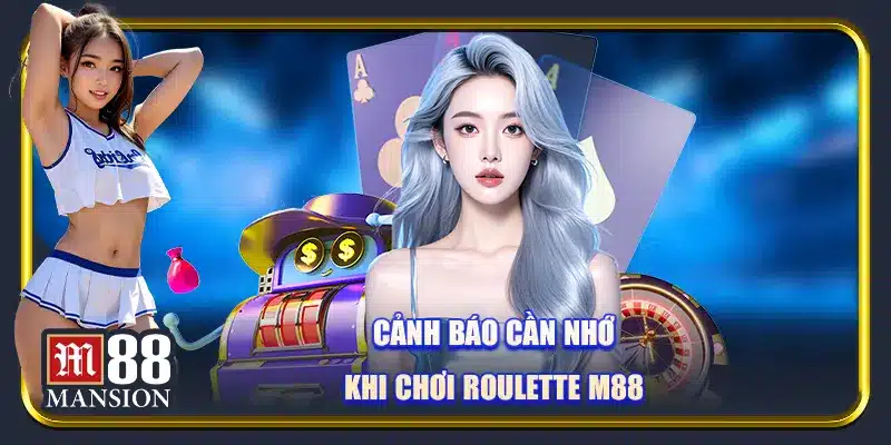 Cảnh báo cần nhớ khi chơi roulette M88