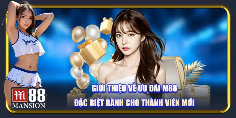 Giới thiệu về ưu đãi M88 đặc biệt dành cho thành viên mới