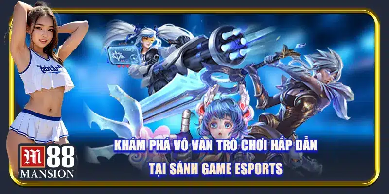Khám phá vô vàn trò chơi hấp dẫn tại sảnh game Esports