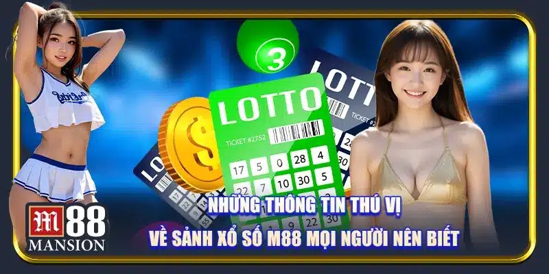 Những thông tin thú vị về sảnh xổ số M88 mọi người nên biết